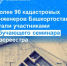 Более 90 кадастровых инженеров Башкортостана стали участниками обучающего семинара Росреестра - Бакалинский район